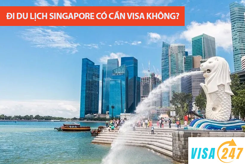 Đi du lịch Singapore có cần visa không? Thủ tục xin visa Singapore